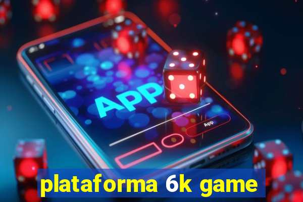 plataforma 6k game