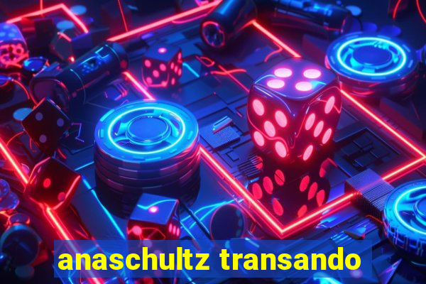 anaschultz transando