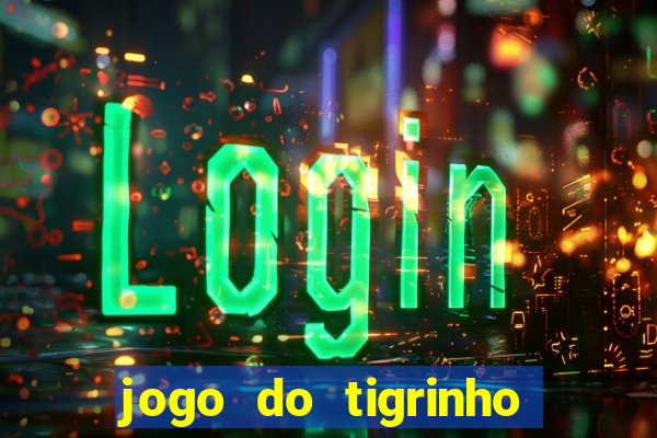 jogo do tigrinho plataforma chinesa