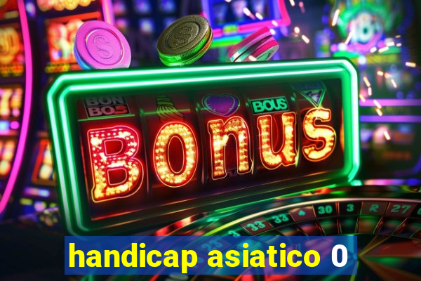 handicap asiatico 0