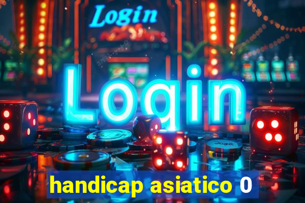 handicap asiatico 0