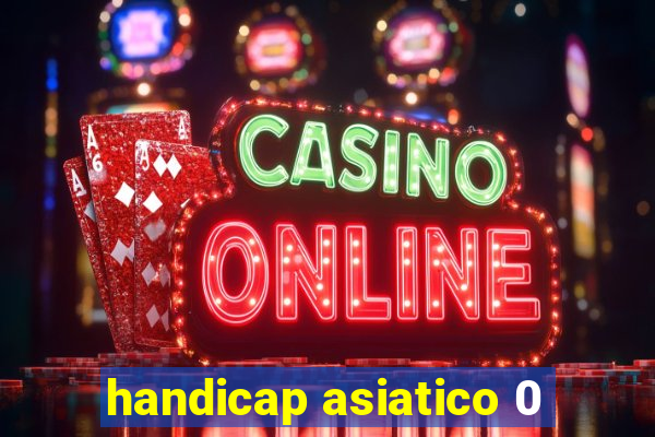 handicap asiatico 0