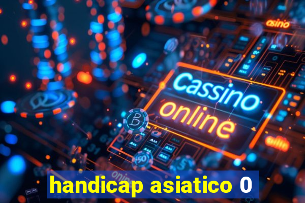 handicap asiatico 0