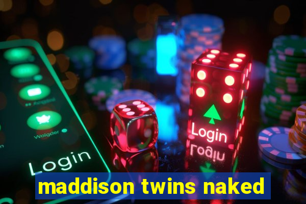 maddison twins naked