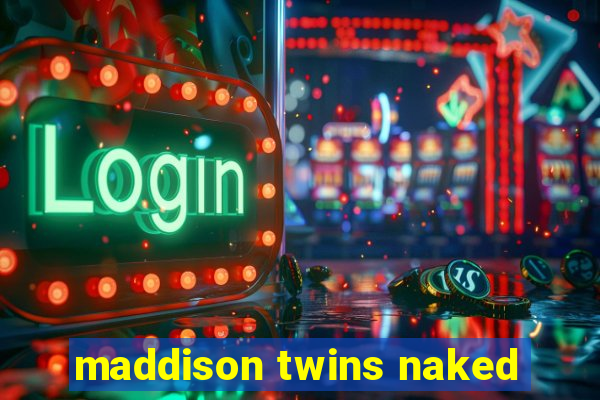 maddison twins naked