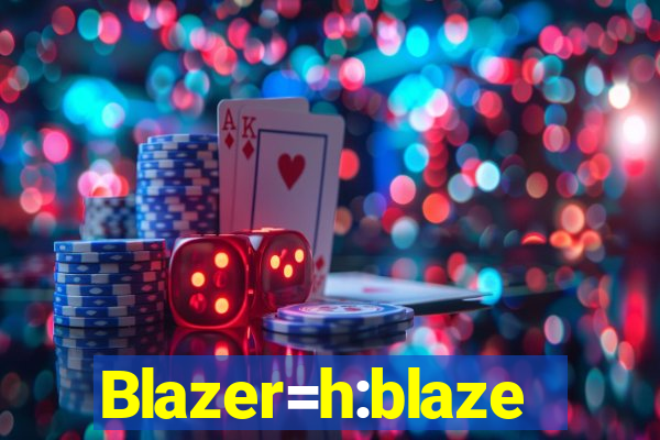 Blazer=h:blaze