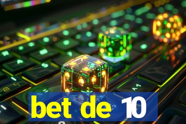 bet de 10