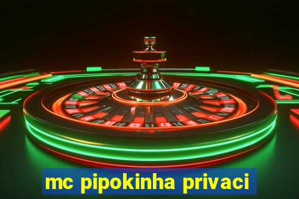 mc pipokinha privaci