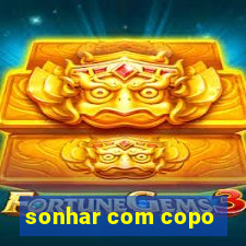 sonhar com copo