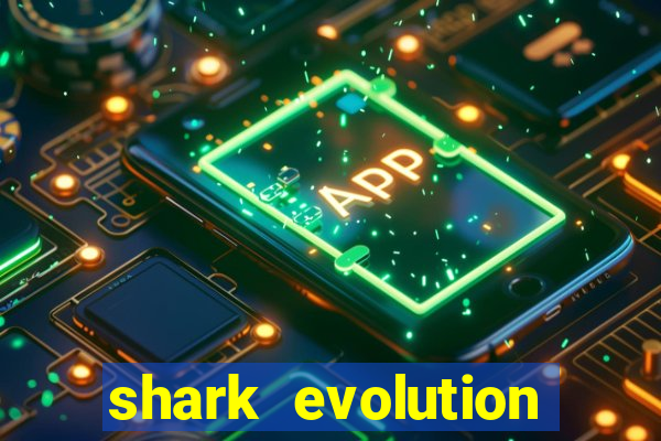 shark evolution dinheiro infinito