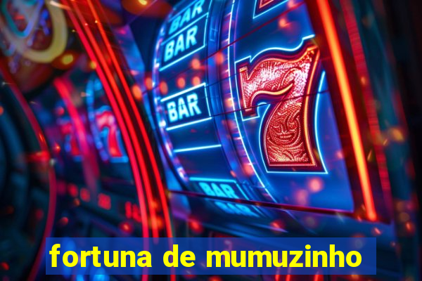 fortuna de mumuzinho