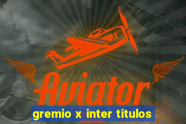 gremio x inter titulos