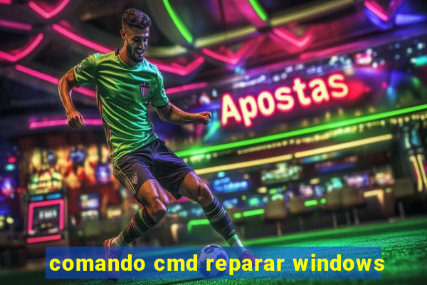 comando cmd reparar windows