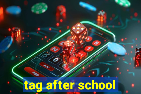 tag after school