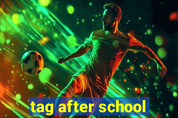 tag after school