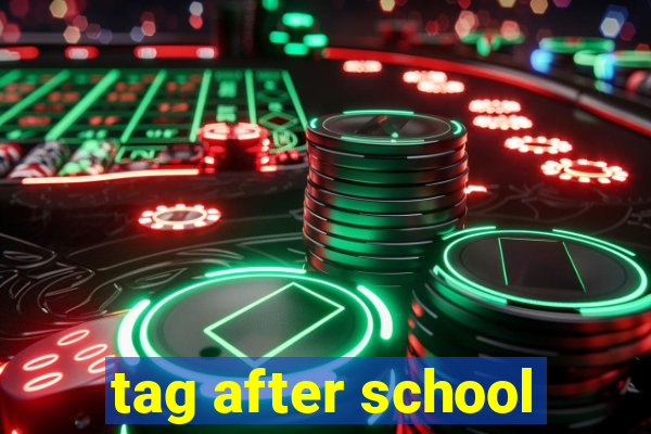 tag after school