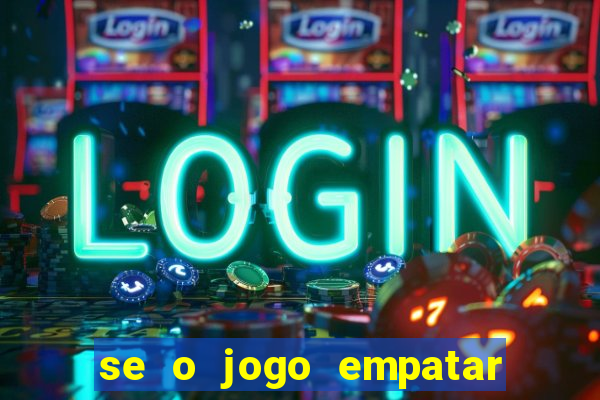 se o jogo empatar hoje quem ganha