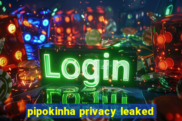 pipokinha privacy leaked