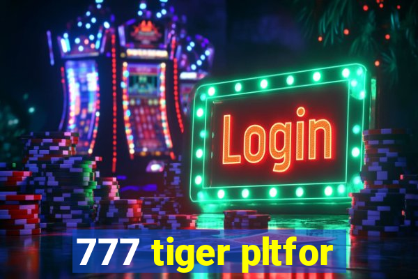 777 tiger pltfor