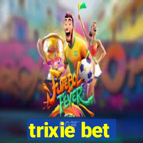 trixie bet