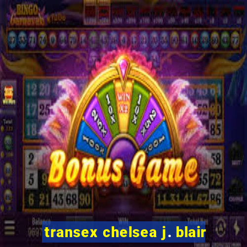 transex chelsea j. blair