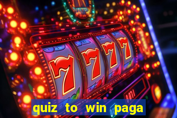 quiz to win paga mesmo quiz money paga mesmo