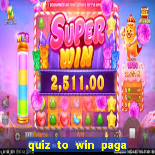 quiz to win paga mesmo quiz money paga mesmo