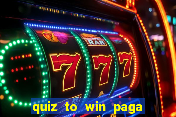 quiz to win paga mesmo quiz money paga mesmo