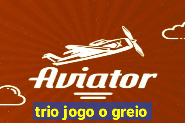 trio jogo o greio