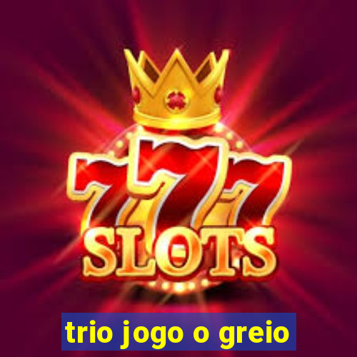 trio jogo o greio