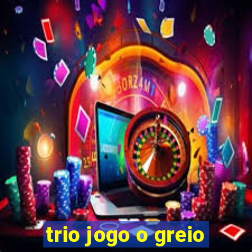 trio jogo o greio