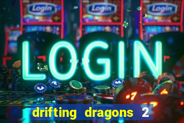 drifting dragons 2 temporada drifting dragons vai ter