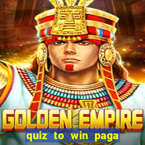 quiz to win paga mesmo quiz paga mesmo