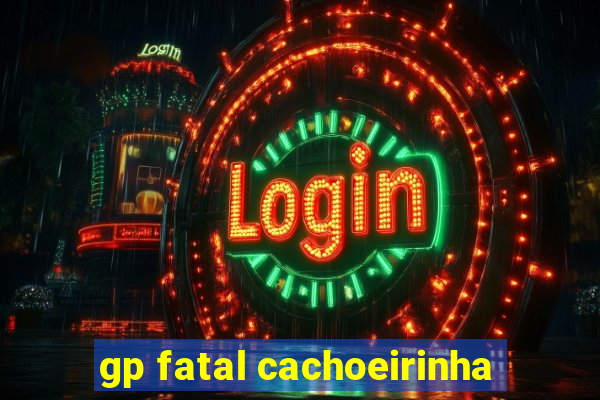 gp fatal cachoeirinha