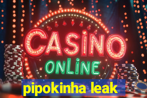 pipokinha leak