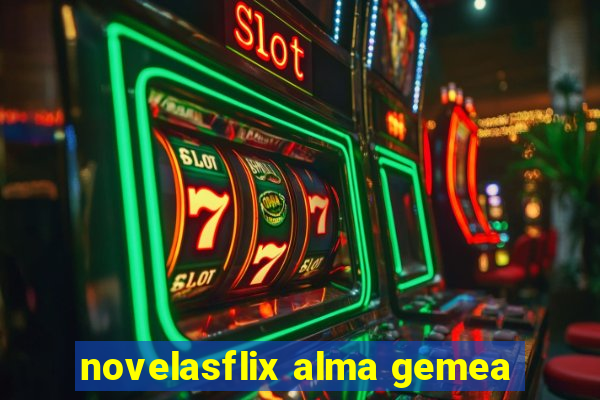 novelasflix alma gemea