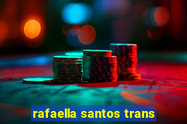 rafaella santos trans