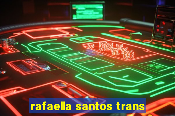 rafaella santos trans