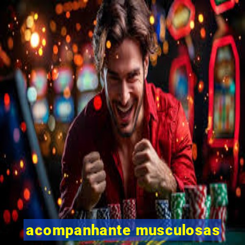 acompanhante musculosas