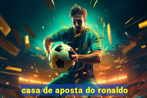 casa de aposta do ronaldo