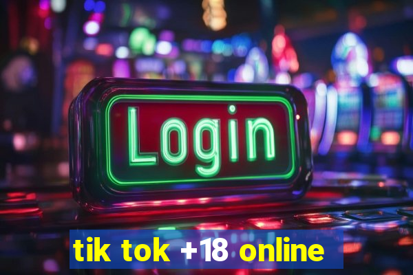 tik tok +18 online