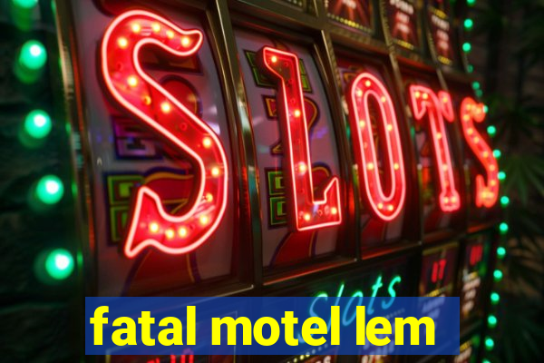 fatal motel lem