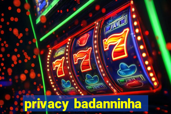 privacy badanninha