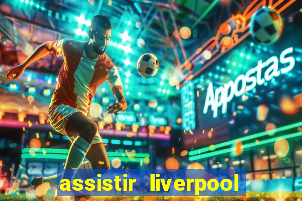 assistir liverpool no futemax