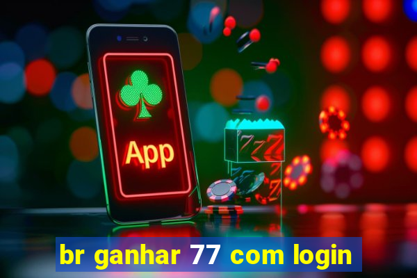 br ganhar 77 com login