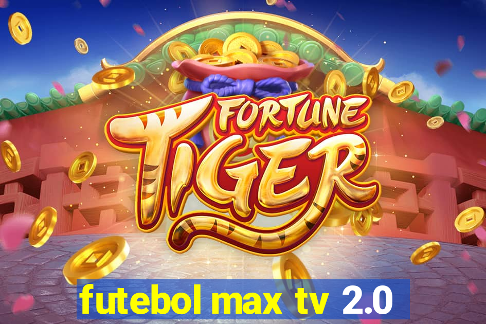 futebol max tv 2.0