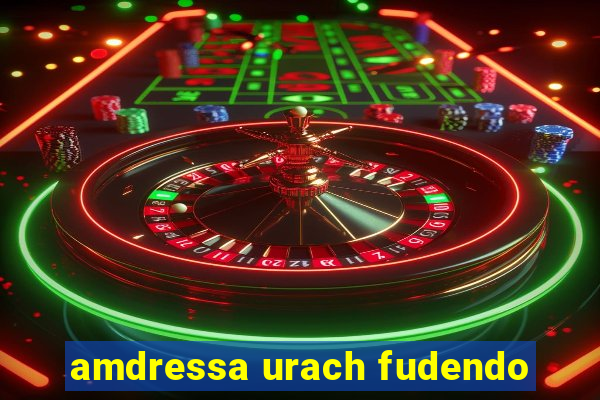 amdressa urach fudendo