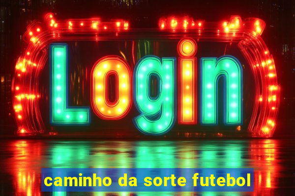 caminho da sorte futebol