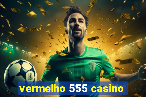 vermelho 555 casino