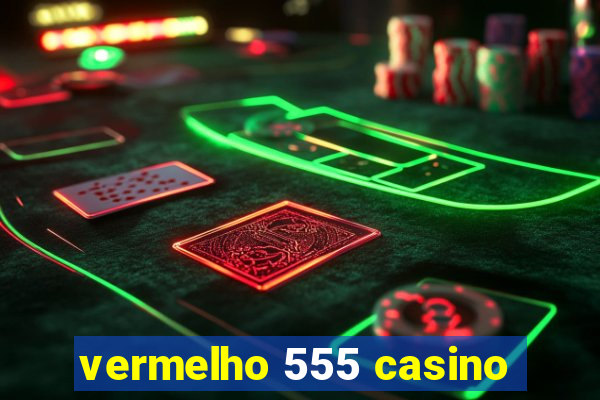 vermelho 555 casino